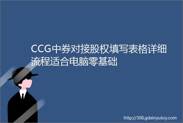 CCG中券对接股权填写表格详细流程适合电脑零基础